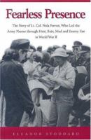 Fearless Presence: The Story of Lt. Col. Nola Forrest, Who Led the Army Nurses Through Heat, Rain, Mud, and Enemy Fire in World War II 1561679461 Book Cover