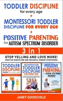 TODDLER DISCIPLINE FOR EVERY AGE + MONTESSORI TODDLER DISCIPLINE + POSITIVE PARENTING FOR AUTISM SPECTRUM DISORDER - 3 in 1: Stop Yelling & Love More! Positive Discipline & Peaceful Parent Strategies B08L4L8XFN Book Cover