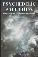 Psychedelic Salvation: A Veteran’s Story of Trauma and Healing B0DQPH91CJ Book Cover