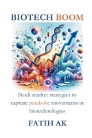 Biotech Boom: Stock market strategies to capture parabolic movements in biotechnologies 1446145239 Book Cover