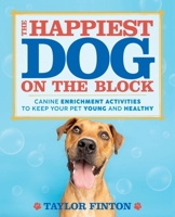 The Happiest Dog on the Block: Canine Enrichment Activities to Keep Your Pet Young and Healthy 1250347238 Book Cover