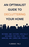 An optimalist guide to decluttering your home: Methods and systems specially designed for full-time working and commuting parents B0FK3M1J3Z Book Cover
