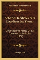 Arbitrios Infalibles Para Esterilizar Las Tierras: Observaciones Acerca De Las Conferencias Agricolas (1867) 1167417615 Book Cover
