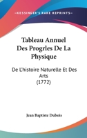 Tableau Annuel Des Progrles De La Physique: De L'histoire Naturelle Et Des Arts 1104659069 Book Cover