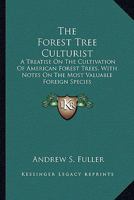 The forest tree culturist: a treatise on the cultivation of American forest trees, with notes on th 1425515584 Book Cover