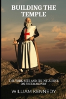 Building the Temple: The York Rite and Its Influence on Freemasonry B0BYR7SNG7 Book Cover
