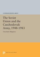 The Soviet Union and the Czechoslovak Army, 1948-1983: Uncertain Allegiance 0691069212 Book Cover