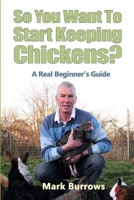 So You Want To Start Keeping Chickens? 1471793222 Book Cover