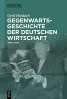 Gegenwartsgeschichte der deutschen Wirtschaft: 1945–2020 3110766213 Book Cover