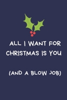 All I Want For Christmas Is You (And A Blow Job): Secret Santa Gifts For Coworkers Novelty Christmas Gifts for Colleagues Funny Naughty Rude Gag Notebook/Journal for Women Men Silly Office Writing Sta 1671133579 Book Cover