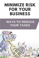 Minimize Risk For Your Business: Ways To Reduce Your Taxes: Figure Out Sales Tax And Payroll Tax B09CGGV87H Book Cover