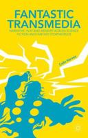 Fantastic Transmedia: Narrative, Play and Memory Across Science Fiction and Fantasy Storyworlds 1137306033 Book Cover