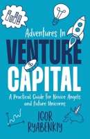 Adventures in Venture Capital: A Practical Guide for Novice Angels and Future Unicorns 195695550X Book Cover