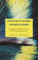 Storytelling in a Culturally Responsive Classroom: Opening Minds, Shifting Perspectives, and Transforming Imaginations 1498555985 Book Cover