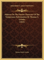 Address On The Patriot Character Of The Temperance Reformation By Thomas S. Grimke 1166410080 Book Cover