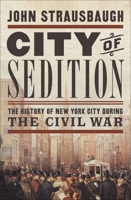 City of Sedition: The History of New York City during the Civil War 1455584177 Book Cover