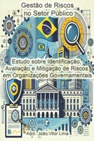 Gestão de Riscos no Setor Público: Estudo sobre Identificação, Avaliação e Mitigação de Riscos em Organizações Governamentais (Portuguese Edition) B0F7LWXYDM Book Cover