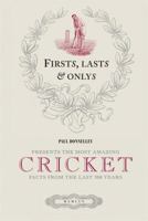 Firsts, Lasts & Onlys Of Cricket: Presenting The Most Amazing Cricket Facts From The Last 500 Years 0600621731 Book Cover
