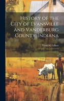 History of the City of Evansville and Vanderburg County, Indiana: 1 1021438618 Book Cover