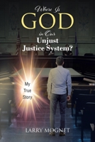 Where Is God in Our Unjust Justice System?: My True Story B0BJ7YBJ9F Book Cover