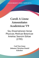 Caroli A Linne Amoenitates Academicae V9: Seu Dissertationes Variae Physicae, Medicae Botanicae Antehac Seorsim Editae (1785) 1104629615 Book Cover