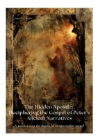 The Hidden Apostle: Deciphering the Gospel of Peter's Ancient Narratives: A journey into the depths of an apocryphal gospel 3384420047 Book Cover