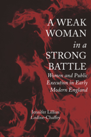 A Weak Woman in a Strong Battle: Women and Public Execution in Early Modern England 0817321322 Book Cover