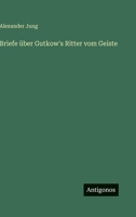 Briefe über Gutkow's Ritter vom Geiste 3368011766 Book Cover