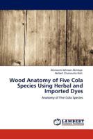 Wood Anatomy of Five Cola Species Using Herbal and Imported Dyes: Anatomy of Five Cola Species 3845420499 Book Cover
