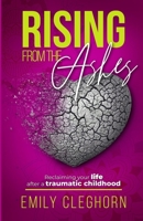 Rising from the Ashes: How to Reclaim your Life after a Traumatic Childhood 1777551609 Book Cover