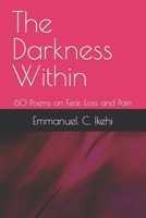 The Darkness Within: 60 Poems on Fear, Loss and Pain B0BYRT8X39 Book Cover