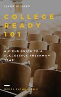 College Ready 101: A field guide to a successful freshman year 1796411035 Book Cover