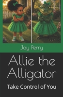 Allie the Alligator: Controlling our Angry Animal (Take Control of You) B0H7B18FS1 Book Cover