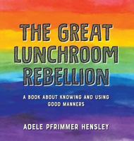 The Great Lunchroom Rebellion: A Book About Knowing and Using Good Manners 1948225360 Book Cover