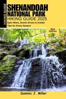 SHENANDOAH NATIONAL PARK HIKING GUIDE 2025: Epic Hikes, Scenic Drives & Insider Tips for Every Season B0FM8CC4MB Book Cover