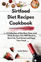 Sirtfood Diet Recipes Cookbook Salad-Snacks-Smoothies-Coffee: A Collection of the Best, Easy and Tasty Recipes You Will Need to Burn Fat, Feel Great and Enjoy Your Food 1801914796 Book Cover