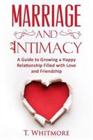 Marriage and Intimacy: A Guide to Growing a Happy Relationship Filled with Love and Friendship 1523245662 Book Cover