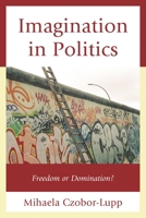 Imagination in Politics: Freedom or Domination? 0739199064 Book Cover