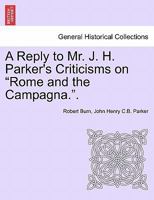 A Reply to Mr. J. H. Parker's Criticisms on "Rome and the Campagna.". 124092822X Book Cover