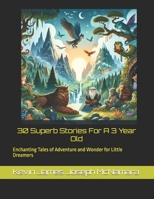 “30 Superb Stories For A 3 Year Old”: "Enchanting Tales of Adventure and Wonder for Little Dreamers" B0CRHJDQVN Book Cover