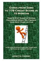 Going from Zero to 778 Credit Score in 15 Months: Your 9 Step Guide to Saving Thousands When You Finance Your Next Home or Car 1975850246 Book Cover
