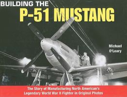 Building the P-51 Mustang: The Story of Manufacturing North American's Legendary WWII Fighter in Original Photos 158007152X Book Cover