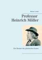 Professor Heinrich Möller: Ein Meister der plastischen Kunst 3741297488 Book Cover
