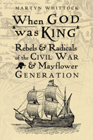 When God was King: Rebels & Radicals of the Civil War & Mayflower Generation 0745980414 Book Cover