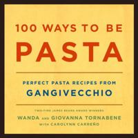 100 Ways to Be Pasta: Perfect Pasta Recipes from Gangivecchio 140004104X Book Cover
