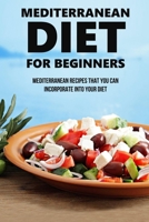 Mediterranean Diet For Beginners: Mediterranean Recipes That You Can Incorporate Into Your Diet: The Mediterranean Diet B098CMDV75 Book Cover