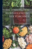 Die Lokalisation Morphogenetischer Vorgänge: Ein Beweis Vitalistischen Geschehens 101759385X Book Cover