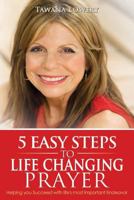 5 Easy Steps to Life Changing Prayer: Helping you Succeed with life's most Important Endeavor 1512339024 Book Cover