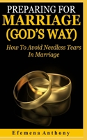 Preparing For Marriage (GOD’S WAY): How To Avoid Needless Tears In Marriage B08FV1M1CF Book Cover