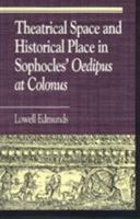 Theatrical Space and Historical Place in Sophocles' Oedipus at Colonus 0847683206 Book Cover